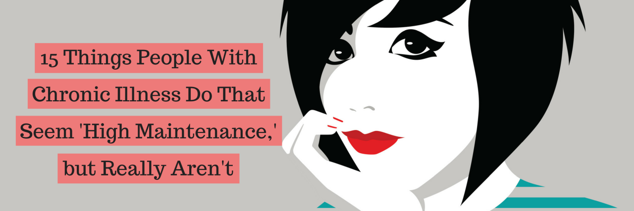 15 'High Maintenance' Things People Do Because of Chronic Illness