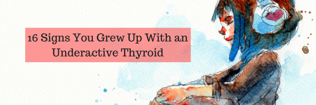 16 Signs You Grew Up With an Underactive Thyroid