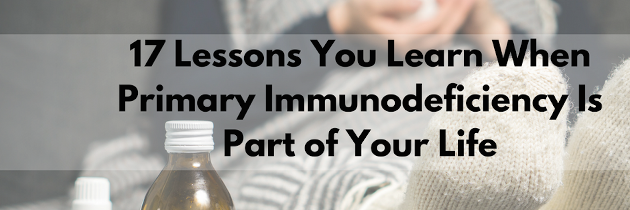 Lessons Learned When Primary Immunodeficiency Is Part of Your Life