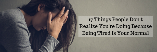 17 Things People Don't Realize You're Doing Because Being Tired Is Your Normal