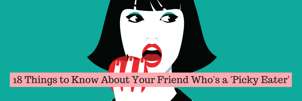 18 Things to Know About Your Friend Who's a 'Picky Eater' 18 Things to Know About Your Friend Who's a 'Picky Eater'