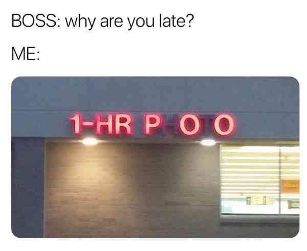 boss: why are you late? me: sign that says '1-hour poo'