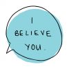 An image created by the writer that shows a blue speech bubble and the words, "I believe you."