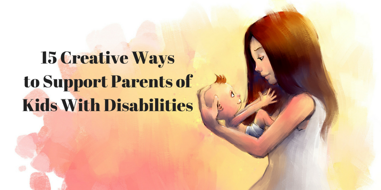 15 Creative Ways to Support Parents of Kids With Disabilities