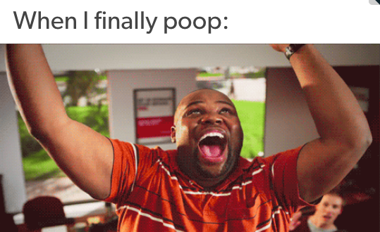 when I finally poop