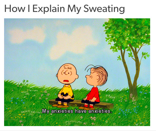 how i explain my sweating: my anxieties have anxieties