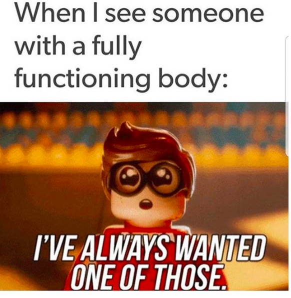 lego character and text when i see someone with a fully functioning body: I've always wanted one of those