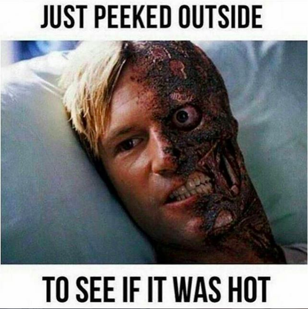 just peeked outside to see if it was hot
