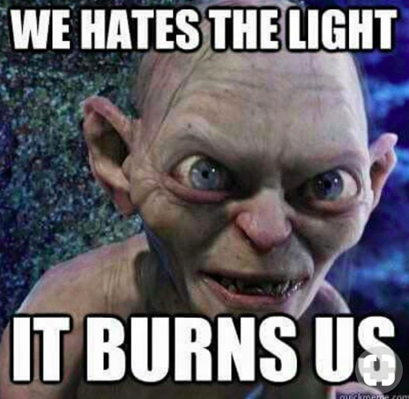 we hates the light, it burns us