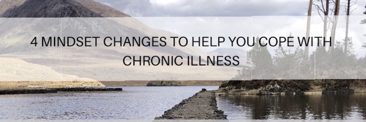 4 mindset changes that can help you cope with Chronic Illness