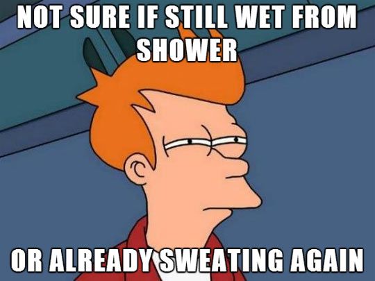 not sure if still wet from shower or already sweating again