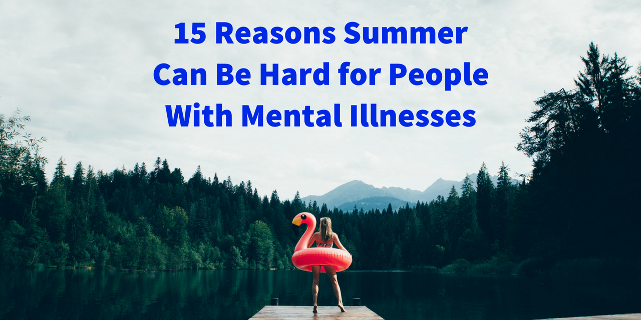 15 Reasons Summer Can Be Hard for People With Mental Illnesses