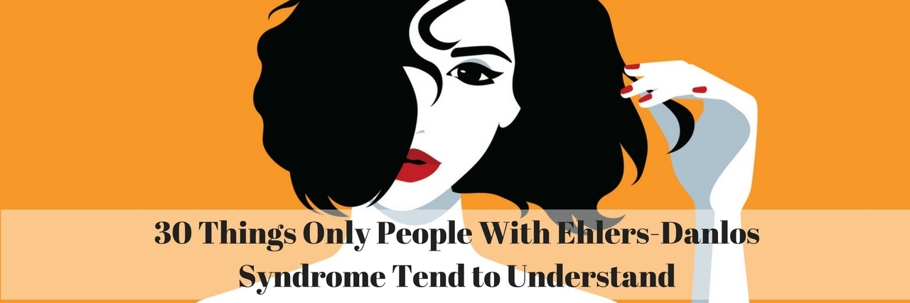 30 Things Only People With Ehlers-Danlos Syndrome Tend to Understand