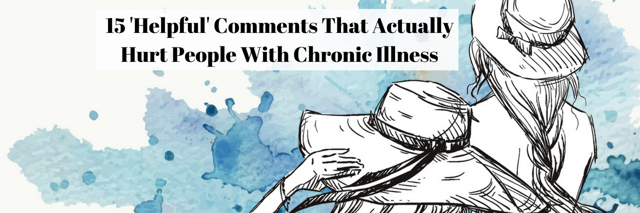 15 'Helpful' Comments That Actually Hurt People With Chronic Illness