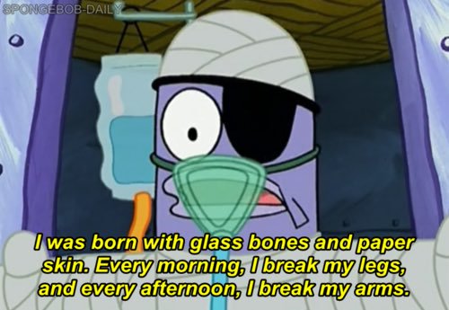 I was born with glass bones and paper skin. every morning, I break my legs. every afternoon, I break my arms.