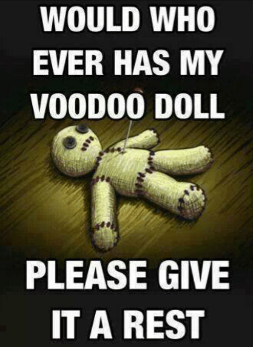 would whoever has my voodoo doll please give it a rest