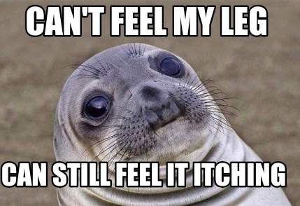 can't feel my leg, can still feel it itching