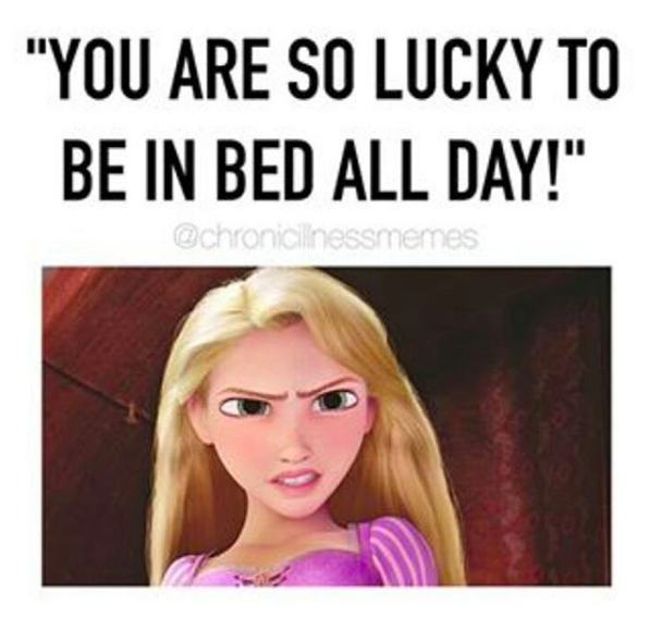 "you are so lucky to be in bed all day!"