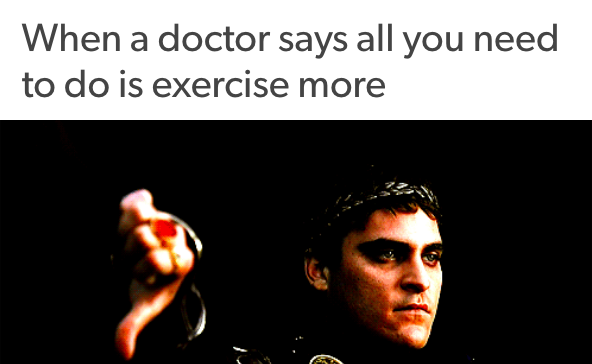 when a doctor says all you need to do is exercise more (thumbs down)