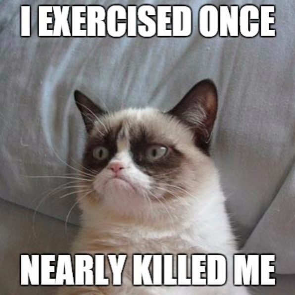 I exercised once... nearly killed me