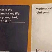 cards against humanity meme saying you're in the prime of life, full of moderate to severe joint pain