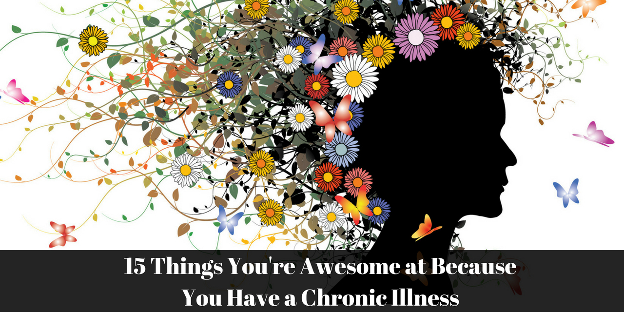 15 Things Youre Awesome At Because You Have A Chronic Illness The Mighty