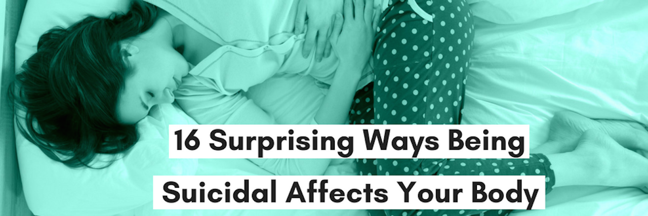 16 Surprising Ways Being Suicidal Affects Your Body 16 Surprising Ways Being Suicidal Affects Your Body