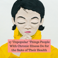 17 'Unpopular' Things People With Chronic Illness Do for the Sake of Their Health
