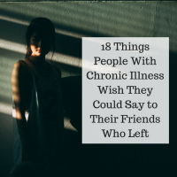 18 Things People With Chronic Illness Wish They Could Say to Their Friends Who Left