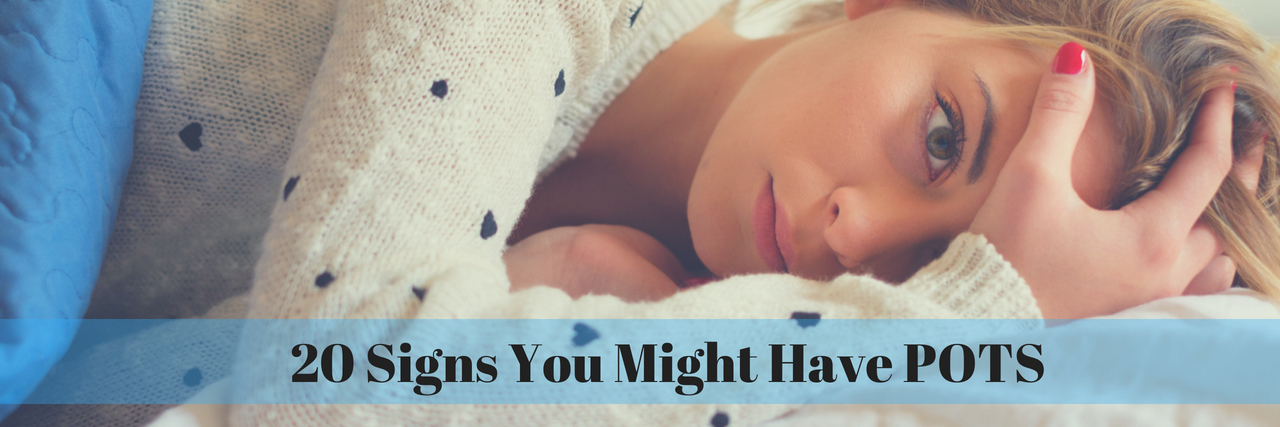 20 Signs You Might Have POTS 20 Signs You Might Have POTS