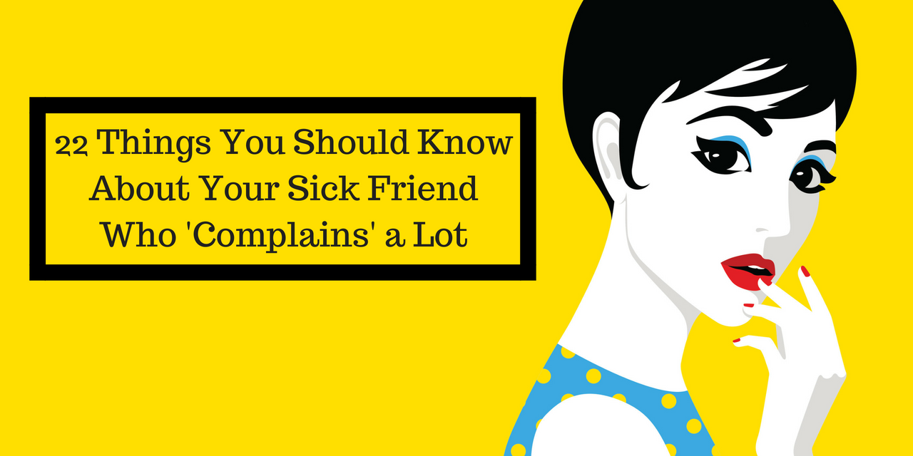 22-things-you-should-know-about-your-sick-friend-who-complains-a-lot