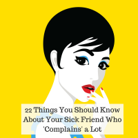 22 Things You Should Know About Your Sick Friend Who 'Complains' a Lot