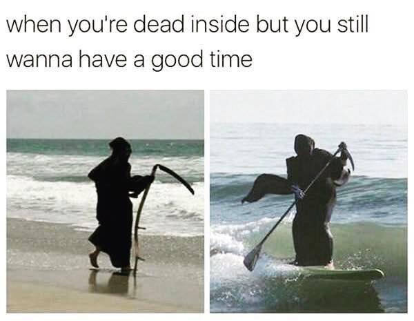 when you're dead inside but still want to have a good time