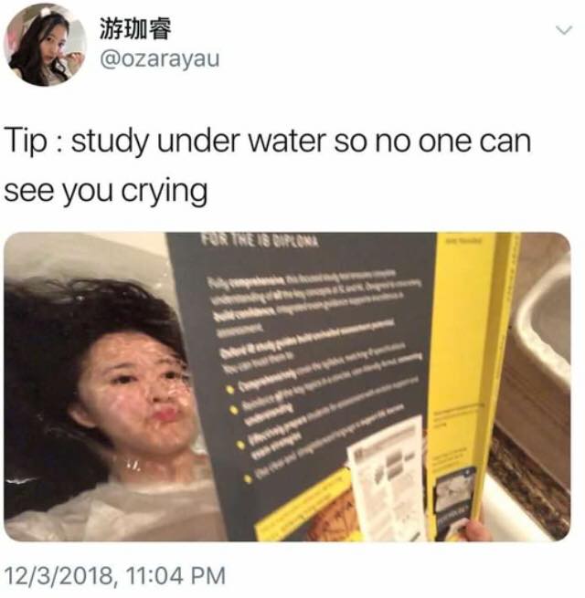 tip: study under water so no one can see you crying