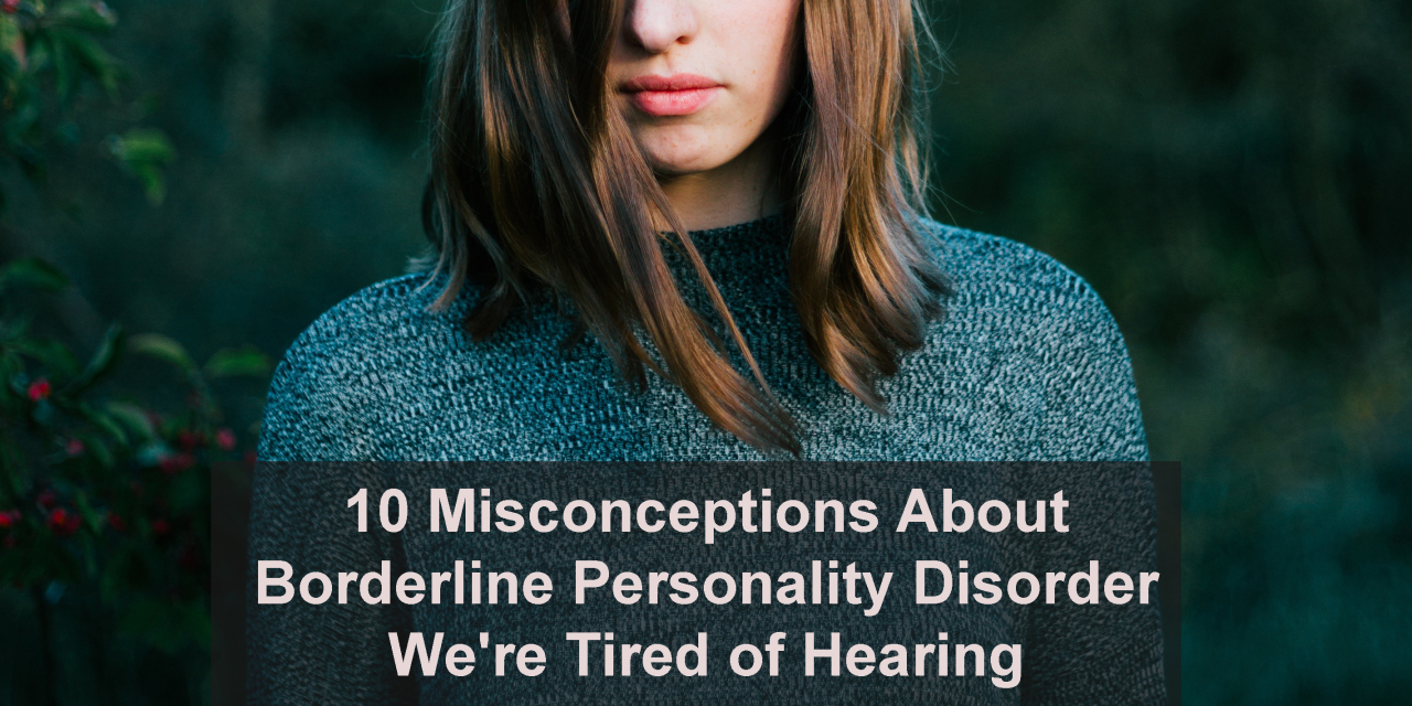 10 Misconceptions About Borderline Personality Disorder We're Tired of
