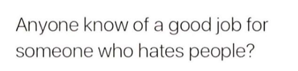 anyone know of a good job for someone who hates people?