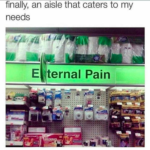 finally, an aisle that caters to my needs: eternal pain