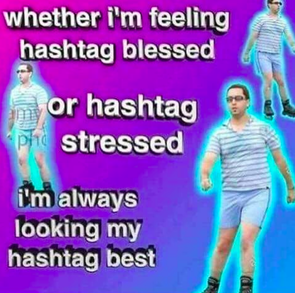 whether I'm feeling hashtag blessed or hashtag stressed, I'm always looking my hashtag best meme