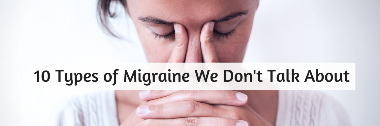10 Types of Migraine We Don't Talk About 10 Types of Migraine We Don't Talk About