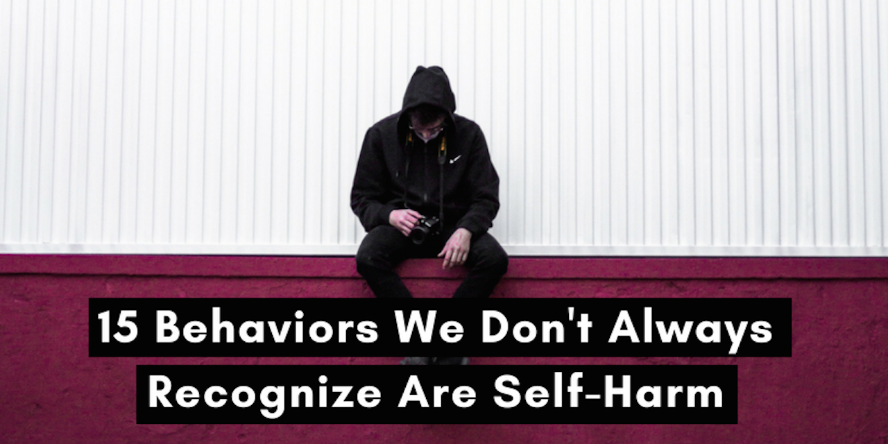 15 Behaviors We Don't Always Recognize Are Self-Harm