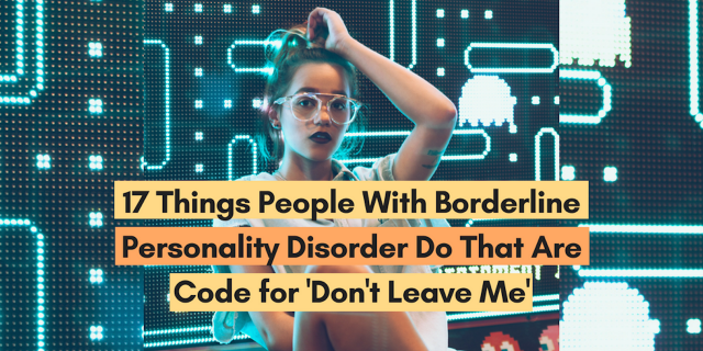 17 Things People With Borderline Personality Disorder Do That Are Code for 'Don't Leave Me'