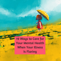 19 Ways to Care for Your Mental Health When Your Illness Is Flaring