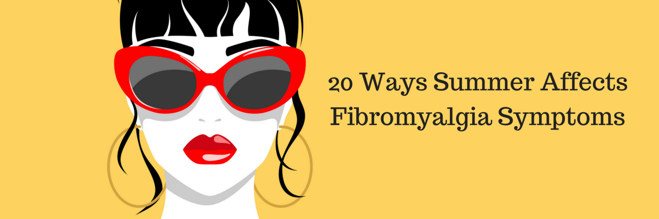 20 Ways Summer Affects Fibromyalgia Symptoms 20 Ways Summer Affects Fibromyalgia Symptoms