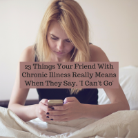 23 Things Your Friend With Chronic Illness Really Means When They Say, 'I Can't Go'