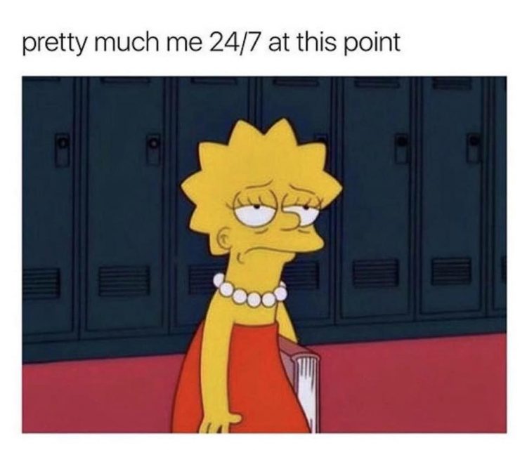 pretty much me 24/7 at this point (tired Lisa Simpson picture)