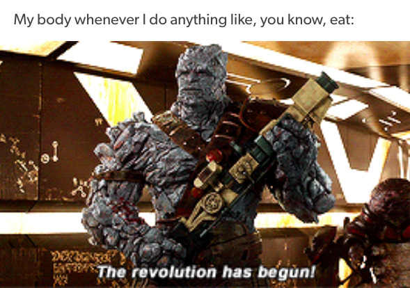 my body whenever i do anything like, you know, eat: the revolution has begun