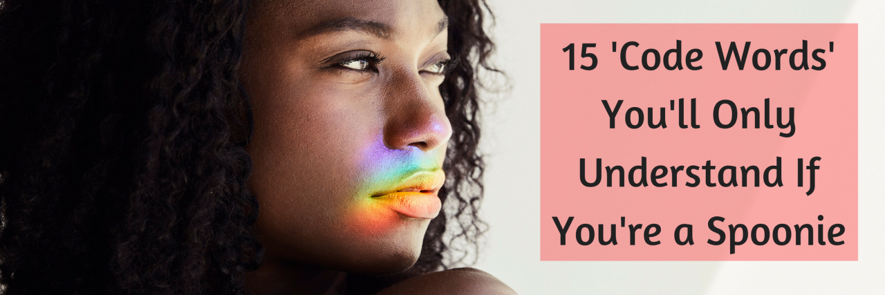 15 Phrases People With Chronic Illness Say That Are 'Code Words' 15 'code words' you'll only understand if you're a spoonie