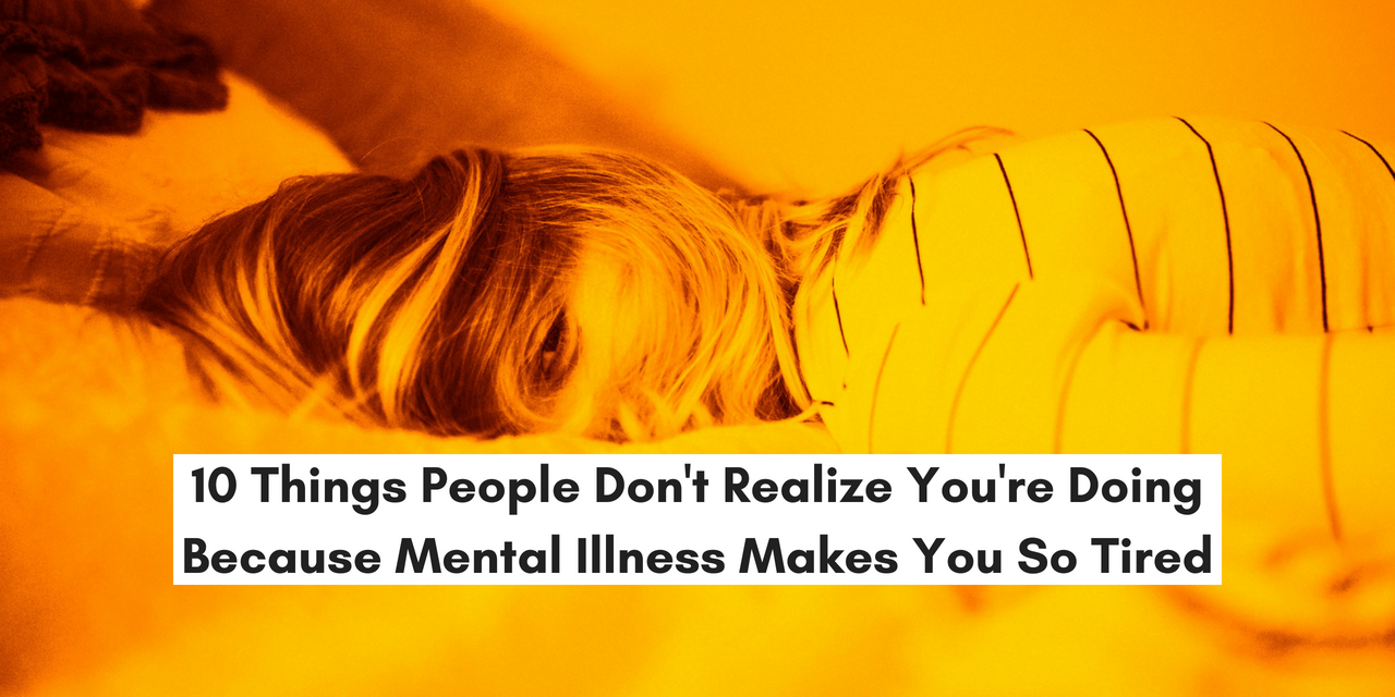 Things You Do Because Mental Illness Makes You Tired The Mighty