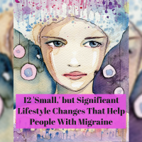 12 'Small,' but Significant Lifestyle Changes That Help People With Migraine