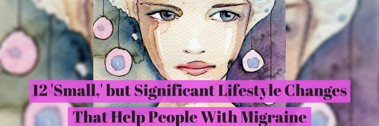 12 'Small,' but Significant Lifestyle Changes That Help With Migraine 12 'Small,' but Significant Lifestyle Changes That Help People With Migraine